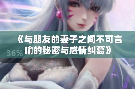 《与朋友的妻子之间不可言喻的秘密与感情纠葛》