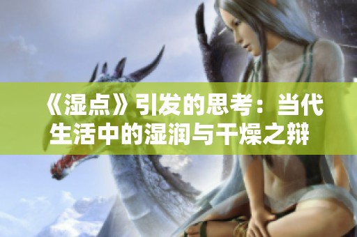《湿点》引发的思考：当代生活中的湿润与干燥之辩