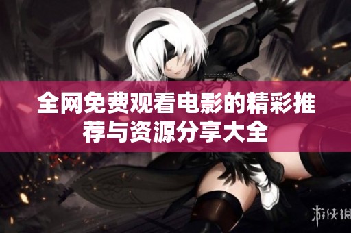 全网免费观看电影的精彩推荐与资源分享大全