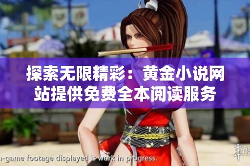 探索无限精彩：黄金小说网站提供免费全本阅读服务