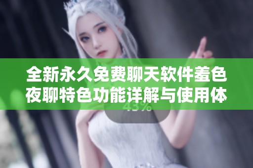 全新永久免费聊天软件羞色夜聊特色功能详解与使用体验分享