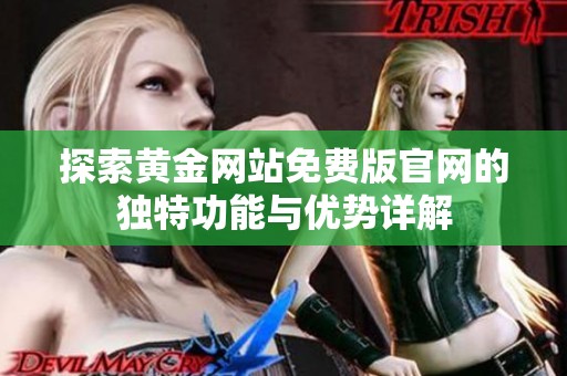 探索黄金网站免费版官网的独特功能与优势详解