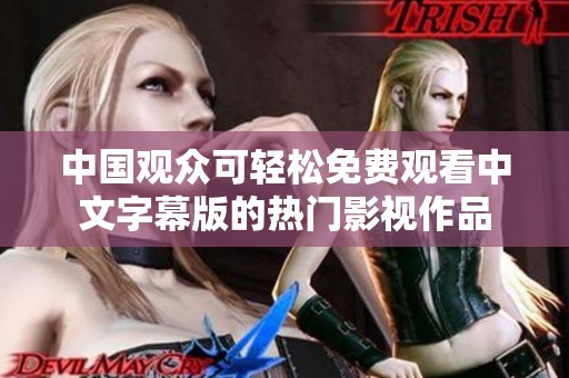 中国观众可轻松免费观看中文字幕版的热门影视作品