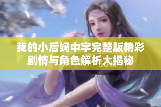 我的小后妈中字完整版精彩剧情与角色解析大揭秘