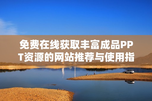 免费在线获取丰富成品PPT资源的网站推荐与使用指南