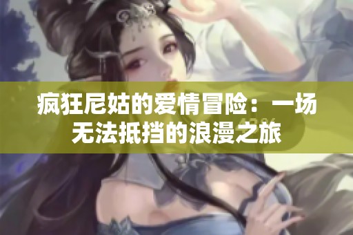 疯狂尼姑的爱情冒险：一场无法抵挡的浪漫之旅