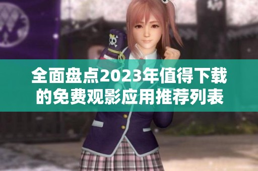 全面盘点2023年值得下载的免费观影应用推荐列表