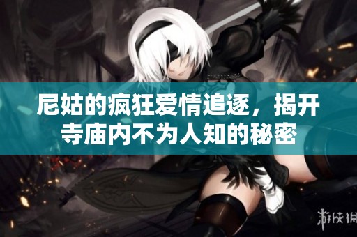 尼姑的疯狂爱情追逐，揭开寺庙内不为人知的秘密