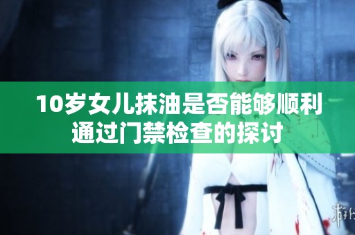 10岁女儿抹油是否能够顺利通过门禁检查的探讨