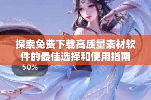 探索免费下载高质量素材软件的最佳选择和使用指南