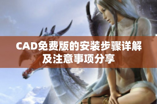 CAD免费版的安装步骤详解及注意事项分享
