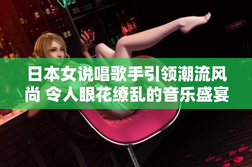 日本女说唱歌手引领潮流风尚 令人眼花缭乱的音乐盛宴
