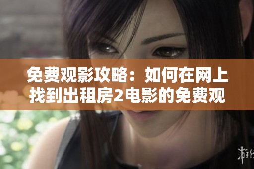 免费观影攻略：如何在网上找到出租房2电影的免费观看链接