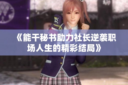 《能干秘书助力社长逆袭职场人生的精彩结局》