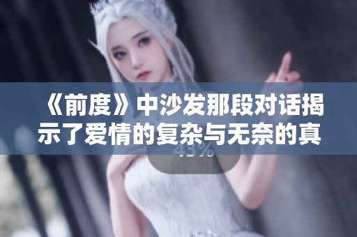 《前度》中沙发那段对话揭示了爱情的复杂与无奈的真实感受