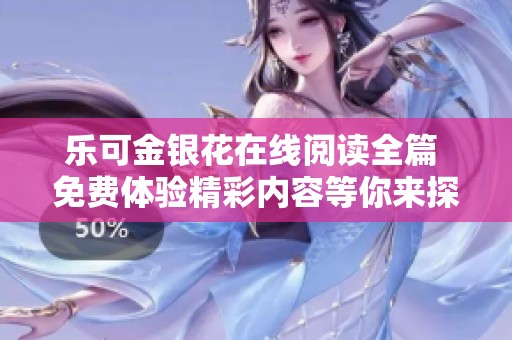 乐可金银花在线阅读全篇 免费体验精彩内容等你来探索