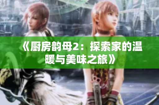 《厨房韵母2：探索家的温暖与美味之旅》