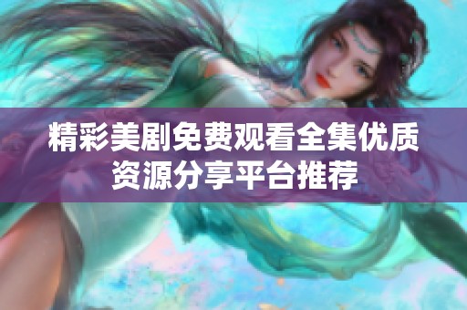 精彩美剧免费观看全集优质资源分享平台推荐