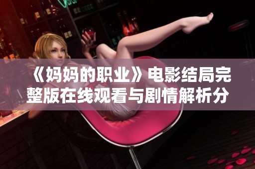 《妈妈的职业》电影结局完整版在线观看与剧情解析分享