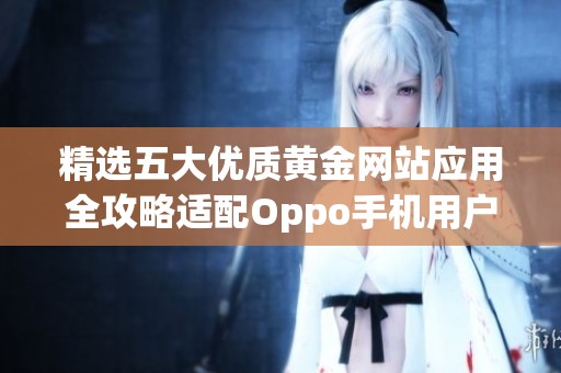 精选五大优质黄金网站应用全攻略适配Oppo手机用户