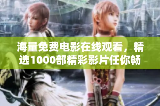 海量免费电影在线观看，精选1000部精彩影片任你畅享