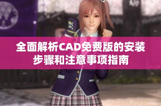 全面解析CAD免费版的安装步骤和注意事项指南