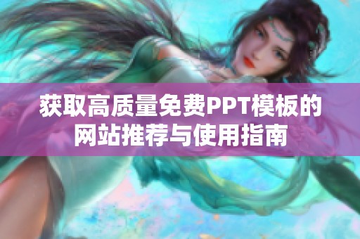 获取高质量免费PPT模板的网站推荐与使用指南