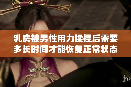 乳房被男性用力揉捏后需要多长时间才能恢复正常状态