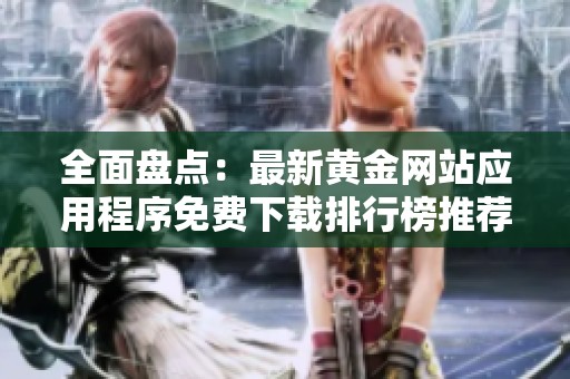 全面盘点：最新黄金网站应用程序免费下载排行榜推荐