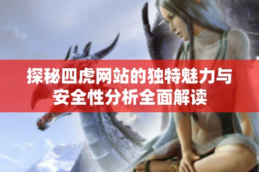 探秘四虎网站的独特魅力与安全性分析全面解读