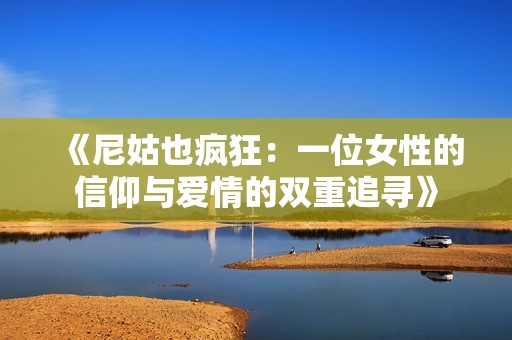 《尼姑也疯狂：一位女性的信仰与爱情的双重追寻》