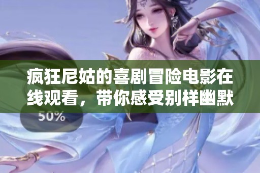 疯狂尼姑的喜剧冒险电影在线观看，带你感受别样幽默与温情
