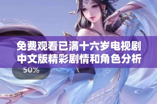 免费观看已满十六岁电视剧中文版精彩剧情和角色分析分享
