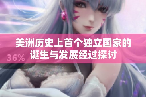 美洲历史上首个独立国家的诞生与发展经过探讨