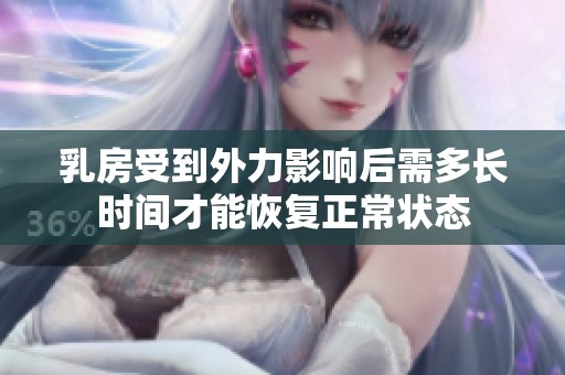 乳房受到外力影响后需多长时间才能恢复正常状态