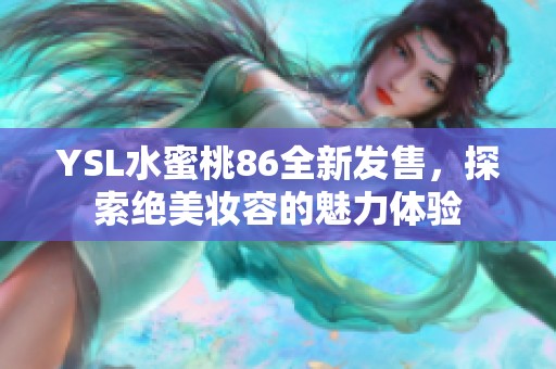 YSL水蜜桃86全新发售，探索绝美妆容的魅力体验