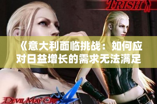 《意大利面临挑战：如何应对日益增长的需求无法满足的局面》