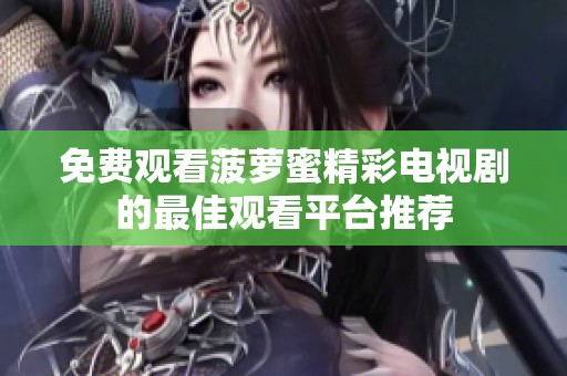 免费观看菠萝蜜精彩电视剧的最佳观看平台推荐
