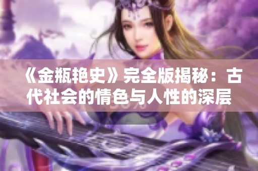 《金瓶艳史》完全版揭秘：古代社会的情色与人性的深层探讨