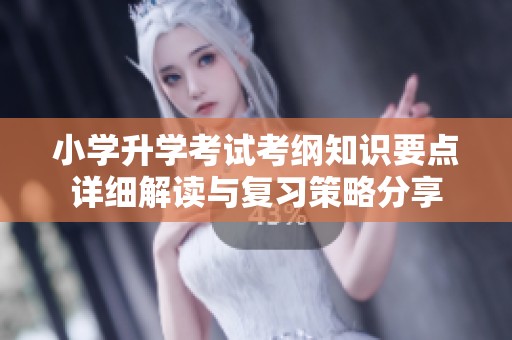 小学升学考试考纲知识要点详细解读与复习策略分享