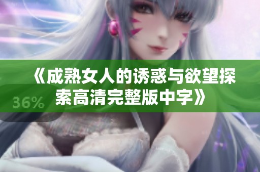 《成熟女人的诱惑与欲望探索高清完整版中字》