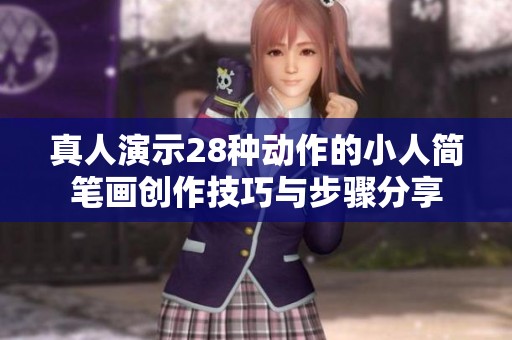 真人演示28种动作的小人简笔画创作技巧与步骤分享