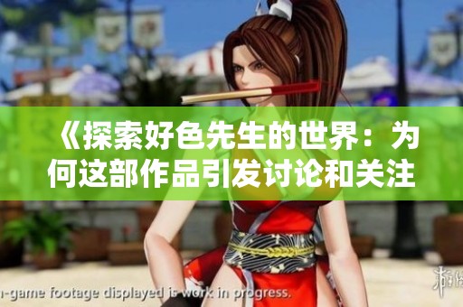 《探索好色先生的世界：为何这部作品引发讨论和关注》