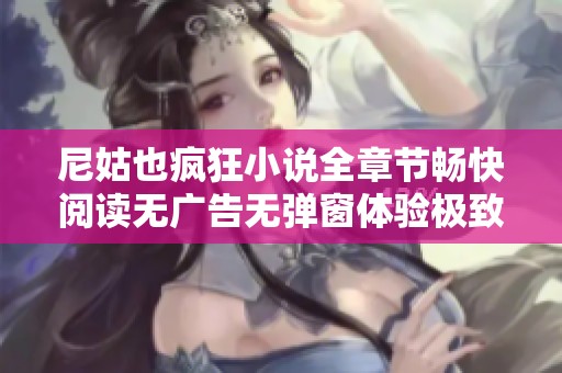 尼姑也疯狂小说全章节畅快阅读无广告无弹窗体验极致好书