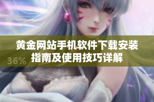 黄金网站手机软件下载安装指南及使用技巧详解