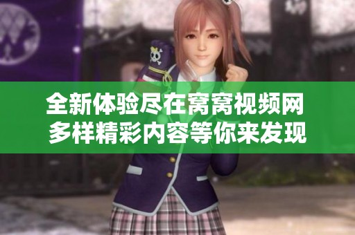 全新体验尽在窝窝视频网 多样精彩内容等你来发现