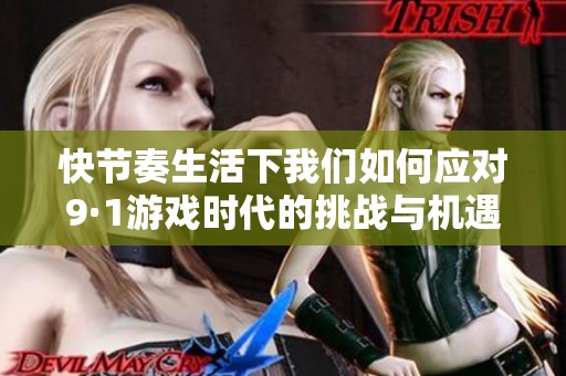快节奏生活下我们如何应对9·1游戏时代的挑战与机遇
