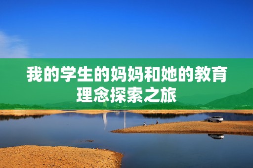 我的学生的妈妈和她的教育理念探索之旅