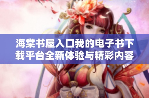 海棠书屋入口我的电子书下载平台全新体验与精彩内容分享