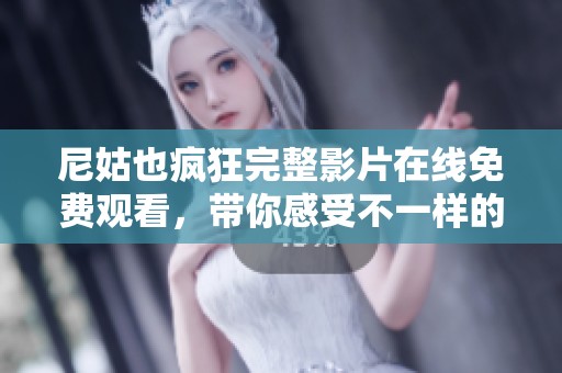 尼姑也疯狂完整影片在线免费观看，带你感受不一样的喜剧魅力